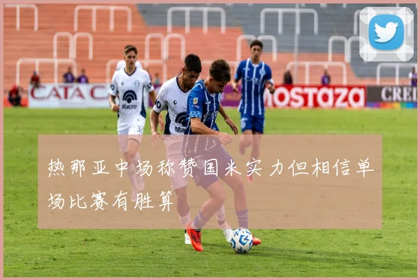 热那亚中场称赞国米实力但相信单场比赛有胜算