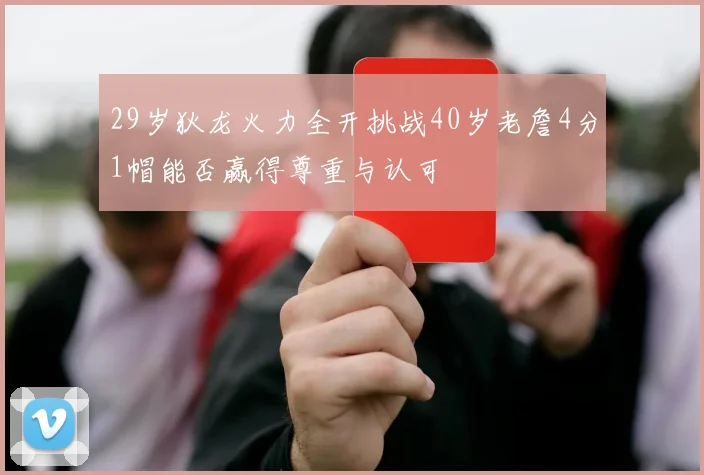 29岁狄龙火力全开挑战40岁老詹4分1帽能否赢得尊重与认可