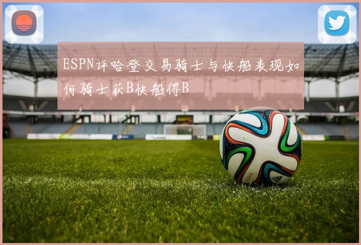 ESPN评哈登交易骑士与快船表现如何骑士获B快船得B