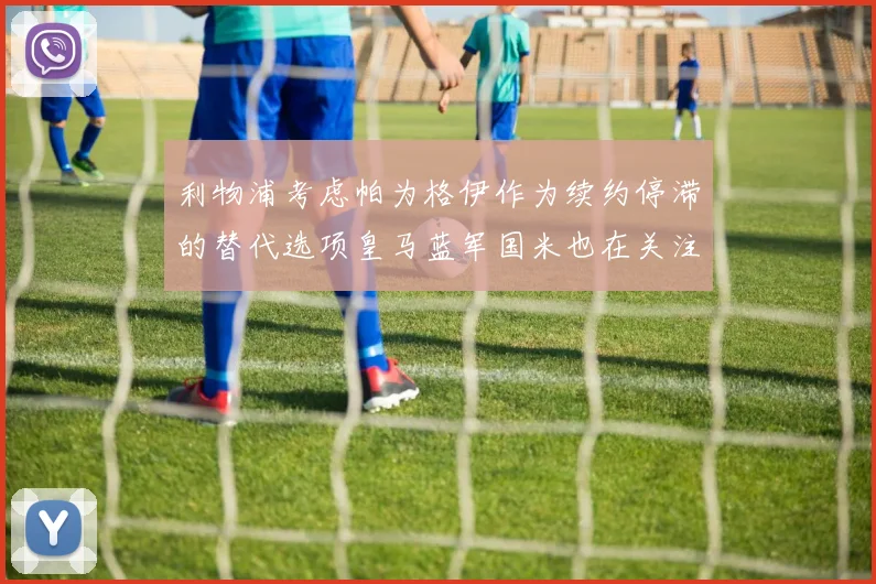 利物浦考虑帕为格伊作为续约停滞的替代选项皇马蓝军国米也在关注